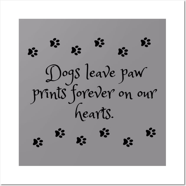 Dogs leave paw prints forever on our hearts Wall Art by KonczStore